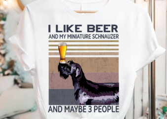 I Like Beer And My Miniature Schnauzer And Maybe 3 People