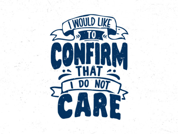 I would like to confirm that i do not care, hand lettering inspiration quote t-shirt design