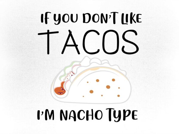 If you dont like tacos im nacho type svg editable vector t-shirt design