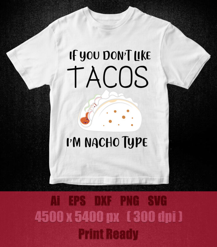 If You Dont Like Tacos Im Nacho Type SVG editable vector t-shirt design