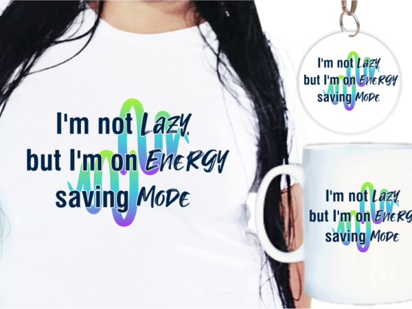 I’m not lazzy but i’m on energy saving mode funny quote t shirt designs