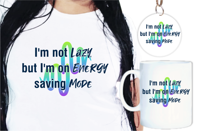 I’m Not Lazzy but I’m On Energy Saving Mode Funny Quote T shirt Designs