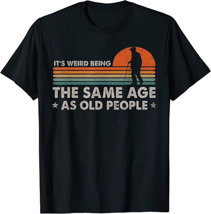 It's Weird Being The Same Age As Old People Funny Vintage - Buy t-shirt ...