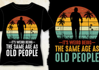 It’s Weird Being The Same Age As Old People T-Shirt Design