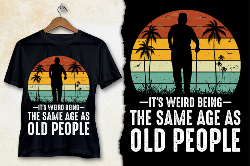 It’s Weird Being The Same Age As Old People T-Shirt Design