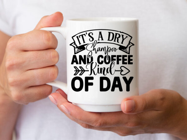 It’s a dry shampoo and coffee kind of day svg t shirt design for sale
