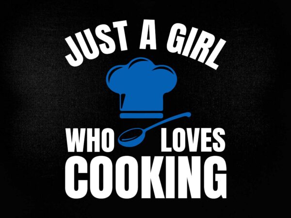 Cook just a girl who loves cooking chef vintage svg printable files t shirt vector file