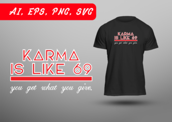 Karma is Like 69 You Get What You Give Funny Humor Joke Sarcastic Double Meaning Ready To Print T-shirt Design