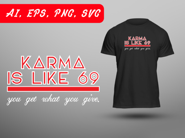 Karma is like 69 you get what you give funny humor joke sarcastic double meaning ready to print t-shirt design