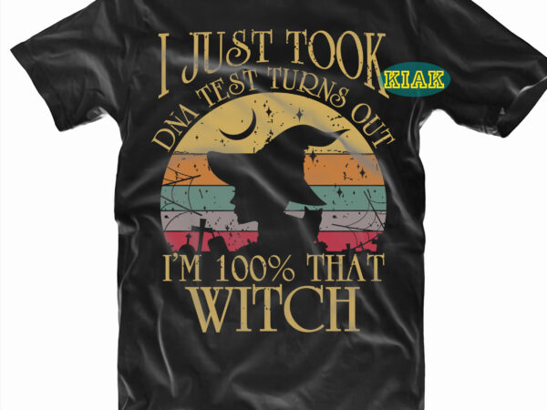 I just took dna test turns out i’m 100% that witch svg, i’m 100% that witch svg, witch svg, halloween svg, halloween death, halloween night, halloween party, halloween quotes, funny halloween t shirt design for sale