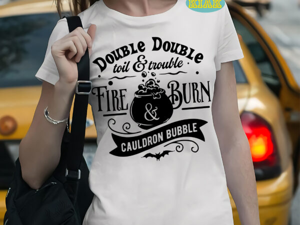 Double double toil and trouble fire and burn cauldron bubble t shirt template, halloween svg, halloween death, halloween night, halloween party, halloween svg, halloween vector, happy halloween, ghost svg, ghost Double double toil and trouble fire and burn cauldron bubble t shirt template, halloween svg, halloween death, halloween night, halloween party, halloween svg, halloween vector, happy halloween, ghost svg, ghost