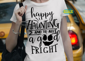 Happy haunting and to all a good fright t shirt template, Happy haunting and to all a good fright Svg, Bundle Halloween, Halloween Svg, Halloween death, Halloween Night, Halloween Party,