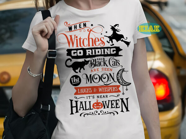When witches go riding and black cats are seen the moon laughs and whispers it’s near halloween, halloween svg, halloween death, halloween night, halloween party, october 31 svg, ghost svg, t shirt design for sale