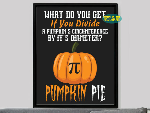 What do you get if you divide a pumpkin’s circumference by it’s diameter t shirt design, pumpkin pie svg, pie svg, halloween svg, halloween death, halloween night, halloween party, halloween