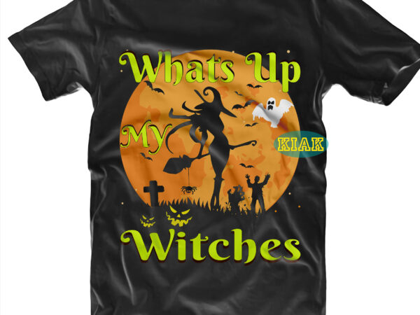 Whats up my witches vector, halloween t shirt template, t shirt design halloween svg, halloween, bundle halloween, halloween death, halloween night, halloween party, whats up my witches svg, witches svg,