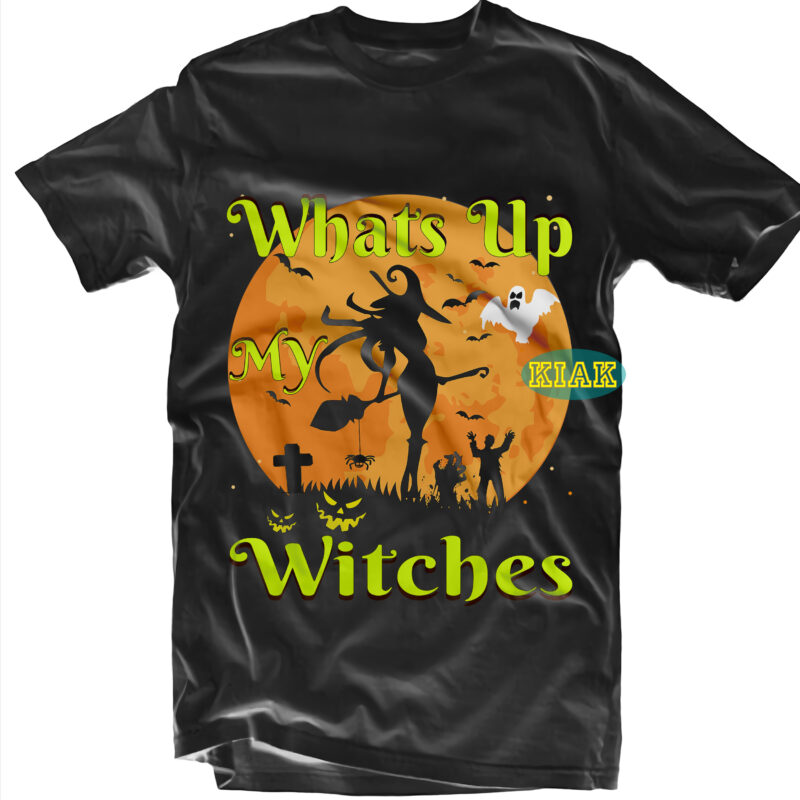 Whats up my witches vector, Halloween t shirt template, t shirt design Halloween svg, Halloween, Bundle Halloween, Halloween death, Halloween Night, Halloween Party, Whats up my witches Svg, Witches Svg,