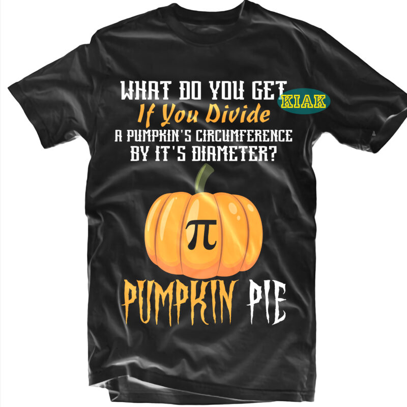 What Do You Get If You Divide A Pumpkin's Circumference By It's Diameter t shirt design, Pumpkin Pie Svg, Pie Svg, Halloween Svg, Halloween death, Halloween Night, Halloween Party, Halloween