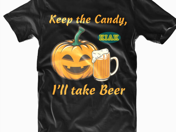 Keep the candy i’ll take beer svg, pumpkin drinks beer svg, pumpkin svg, beer svg, halloween svg, halloween death, halloween night, halloween party, halloween quotes, funny halloween t shirt vector art
