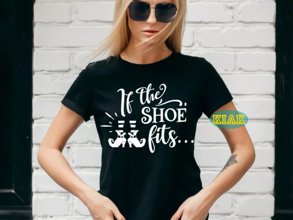 If the shoe fits… t shirt template, halloween svg, halloween death, halloween night, halloween party, halloween vector, happy halloween, ghost svg, ghost vector, pumpkin svg, pumpkin vector, hocus pocus svg,