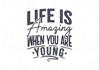 Life is amazing when you are young, Hand lettering motivational quote t-shirt design