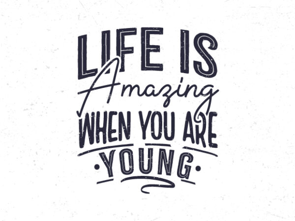 Life is amazing when you are young, hand lettering motivational quote t-shirt design