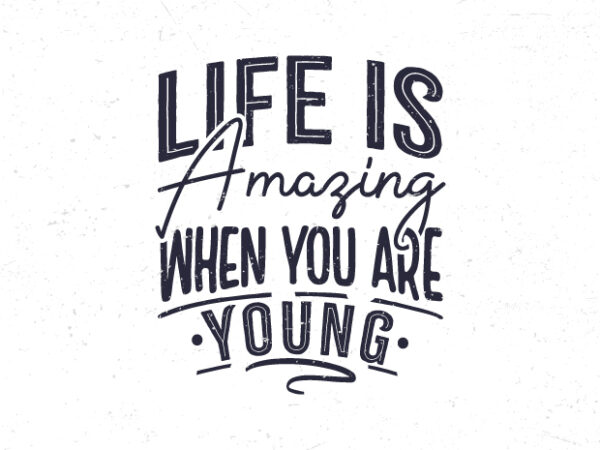 Life is amazing when you are young, hand lettering motivational quote t-shirt design Life is amazing when you are young, hand lettering motivational quote t-shirt design