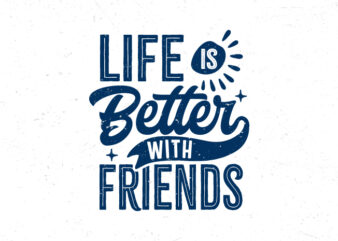 Life is better with friends, Typography motivation quote t-shirt design