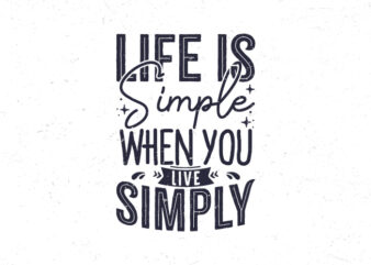 Life is simple when you live simply, Hand lettering motivational quote t-shirt design