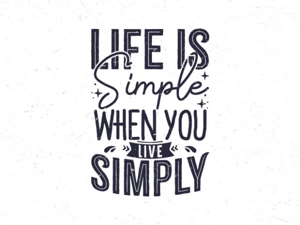 Life is simple when you live simply, hand lettering motivational quote t-shirt design