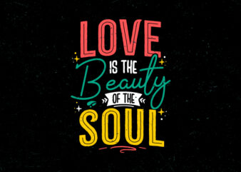 Love is the beauty of the soul, Hand lettering motivational quote t-shirt design