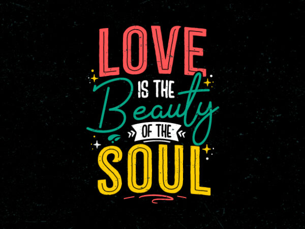 Love is the beauty of the soul, hand lettering motivational quote t-shirt design