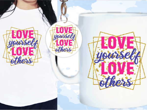 Love yourself love others inspirational quotes t shirt design for woman