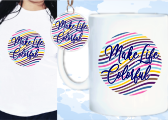 Make Your Life Colorful Quote T shirt Design, Keychain Design, Mug Design