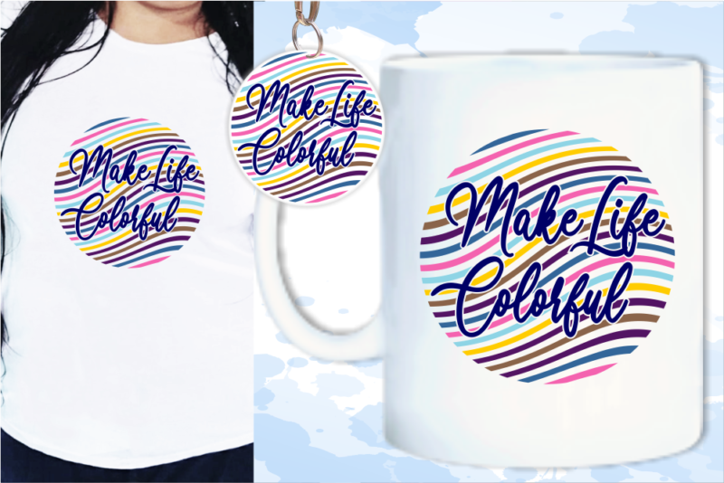 Make Your Life Colorful Quote T shirt Design, Keychain Design, Mug Design
