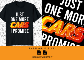 Just one more car I promise shirt print template, Vintage text style, car lover shirt sublimation shirt design