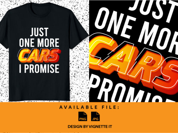 Just one more car i promise shirt print template, vintage text style, car lover shirt sublimation shirt design