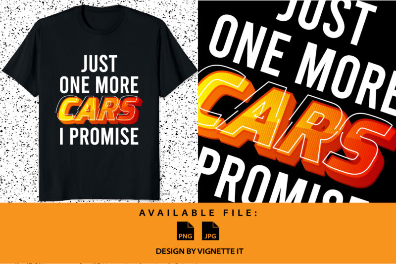 Just one more car I promise shirt print template, Vintage text style, car lover shirt sublimation shirt design