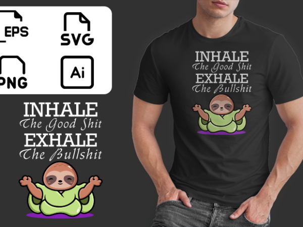 Inhale the good shit exhale the bullshit funny sarcasm double meaning humor ready to print t-shirt design