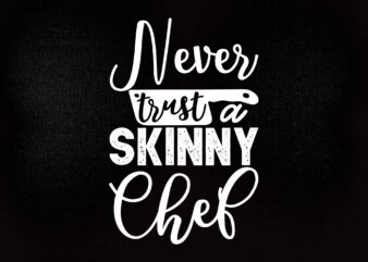 Funny Never Trust A Skinny Chef Gift for Cooking Lover SVG printable files t shirt graphic design