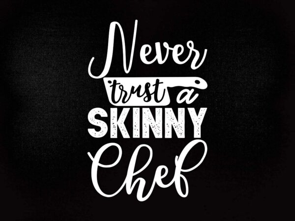Funny never trust a skinny chef gift for cooking lover svg printable files t shirt graphic design