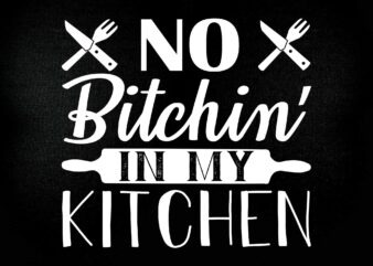 No Bitchin In My Kitchen Cooking Masterchef Chef Food SVG DXF Print Cut Cutting File