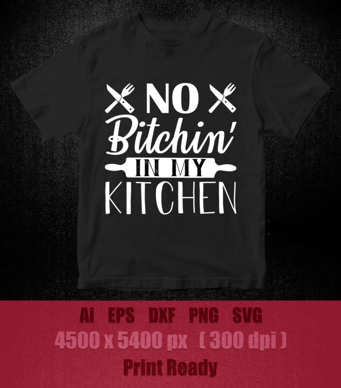 No Bitchin In My Kitchen Cooking Masterchef Chef Food SVG DXF Print Cut Cutting File