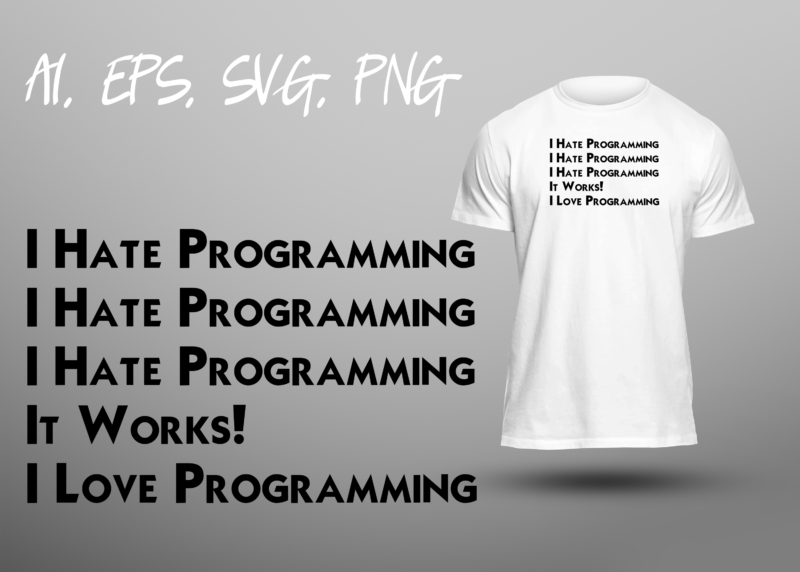 I Hate Programming It Works I Love Programming Funny Programmer Coder Joke Humor Sarcastic Ready To Print T-shirt Design - Buy t-shirt designs I Hate Programming It Works I Love Programming Funny Programmer Coder Joke Humor Sarcastic Ready To Print T-shirt Design - Buy t-shirt designs