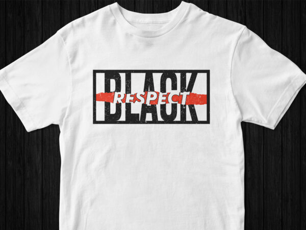 Respect black, typography trending t-shirt design, black lives matter, black owned
