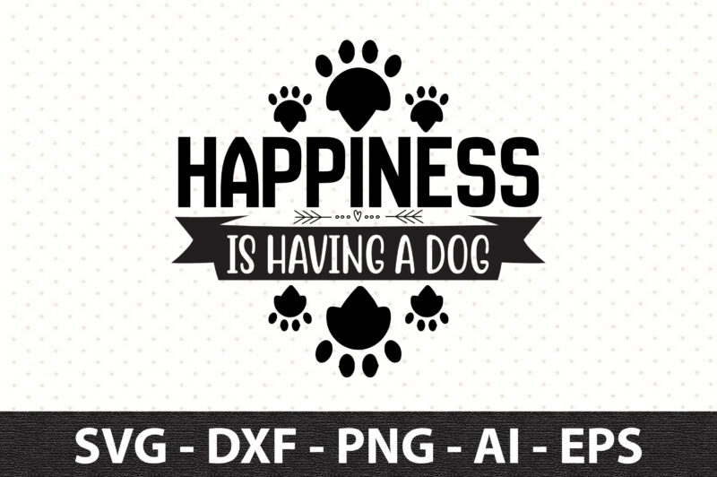 Happiness is having a dog svg