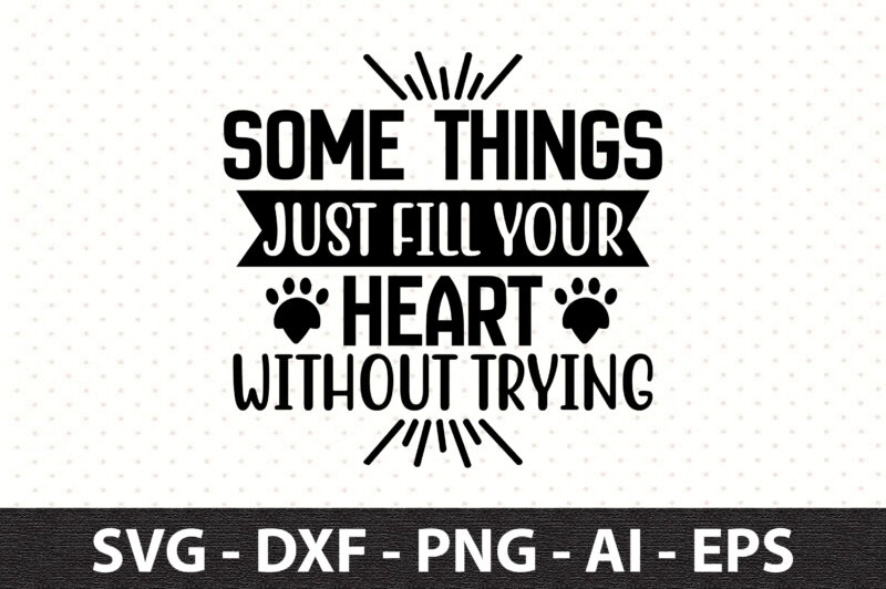 Some Things Just fill your Heart without trying svg