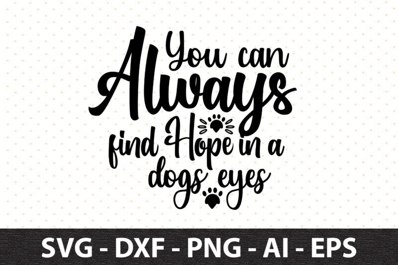 You can always find Hope in a dogs eyes svg