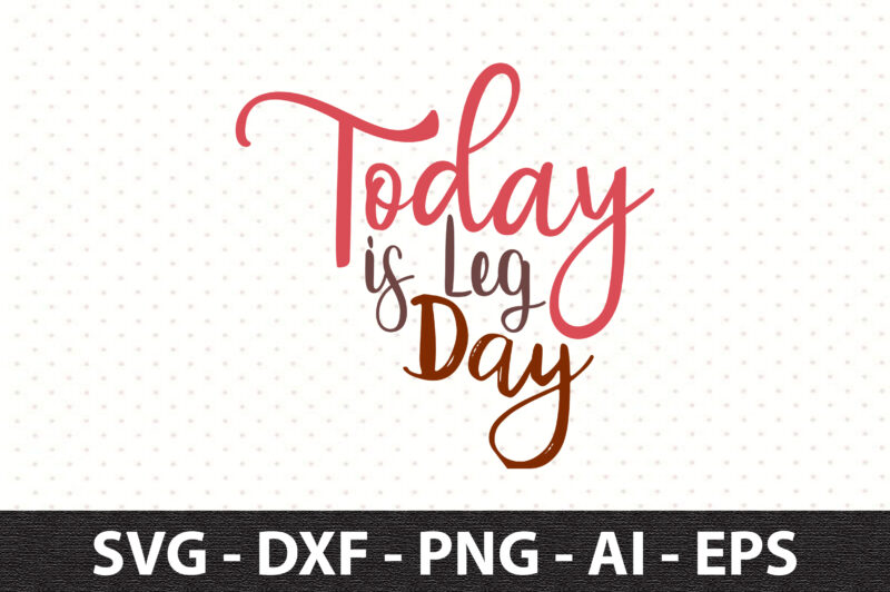 Today is Leg Day svg