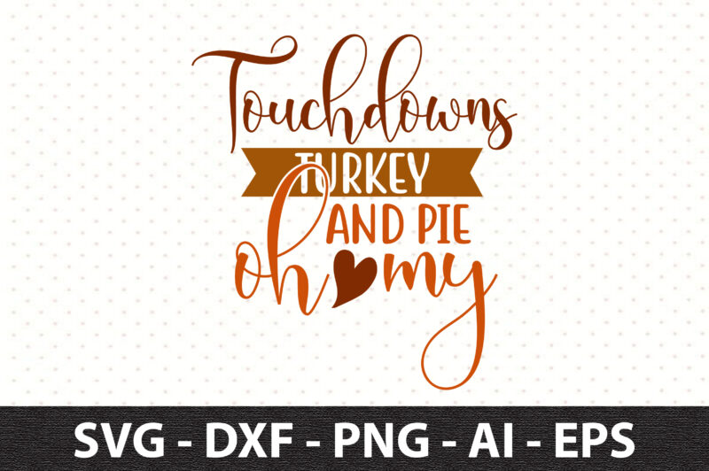 Touchdowns turkey and pie oh my svg