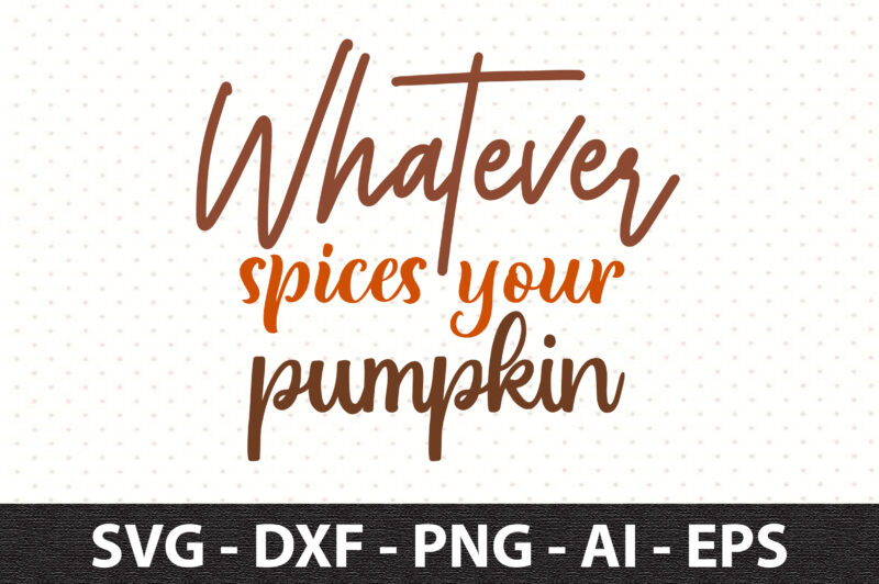 Whatever spices your pumpkin svg
